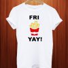 Fri Yay Funny T Shirt