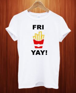 Fri Yay Funny T Shirt