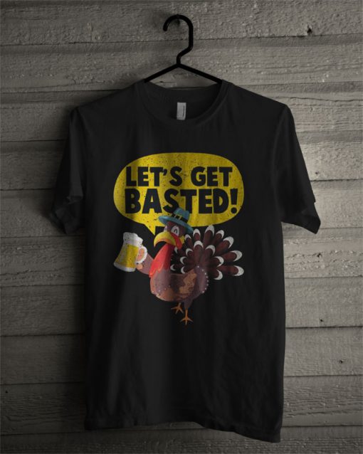 Funny Turkey Let's Get Basted T Shirt
