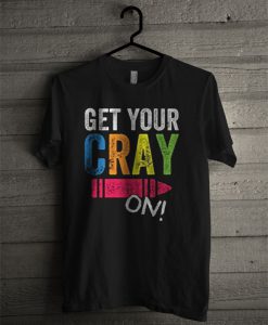 Get Your Cray On T Shirt