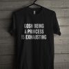 Gosh Being A Princess Is Exhausting T Shirt