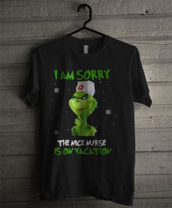 Grinch I Am Sorry The Nice Nurse Is On Vacation T Shirt