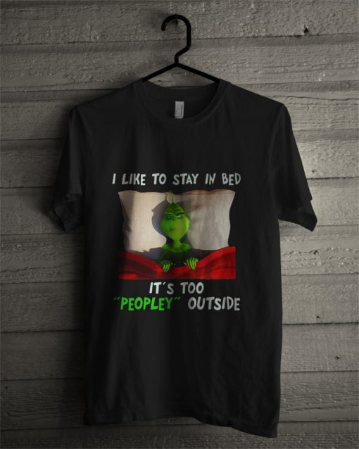 Grinch I Like To Stay in Bed It's Too Peopley Outside T Shirt