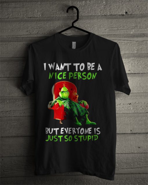 Grinch I Want To Be A Nice Person But Everyone Is Just So Stupid T Shirt