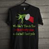 Grinch I Wouldn't Touch You With A Thirty-nine And A Half Foot Pole T Shirt