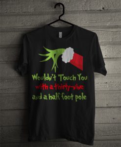 Grinch I Wouldn't Touch You With A Thirty-nine And A Half Foot Pole T Shirt