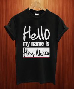 Hey Nurse T Shirt