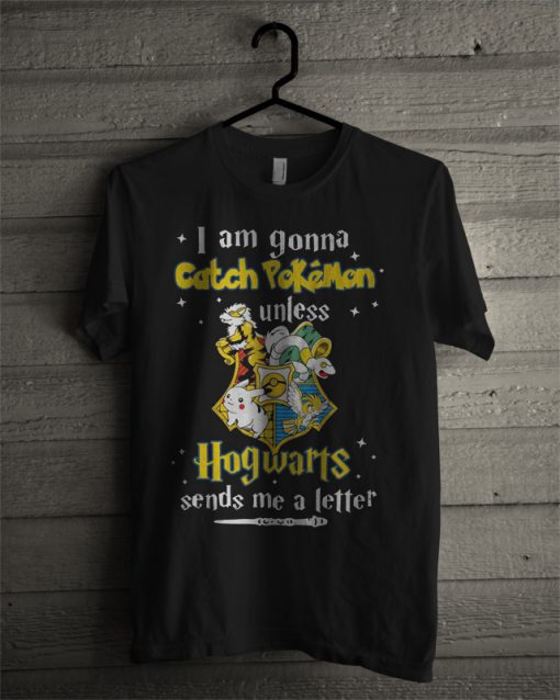 I Am Gonna Catch Pokemon Unless Hogwarts Sends Me A Letter T Shirt