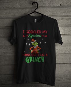 I Googled My Symptoms Turns Out I Am A Grinch T Shirt