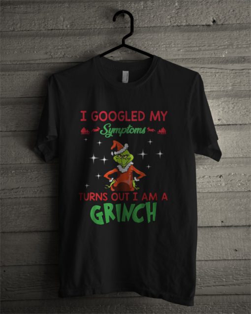 I Googled My Symptoms Turns Out I Am A Grinch T Shirt