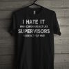 I Hate It When Coworkers Act Like Supervisors T Shirt