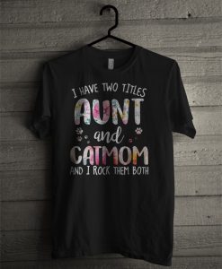 I Have Two Titles Aunt And Cat Mom And I Rock Them Both T Shirt