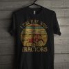 I Still Play With Tractors T Shirt