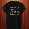I Try To Be Good But I Take After My Grandma T Shirt