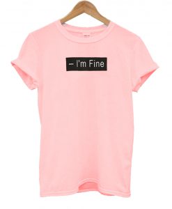 I'm Fine T Shirt