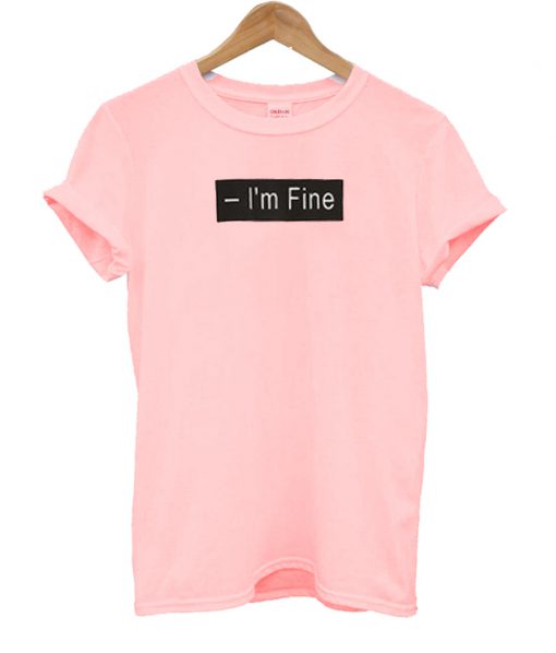 I'm Fine T Shirt