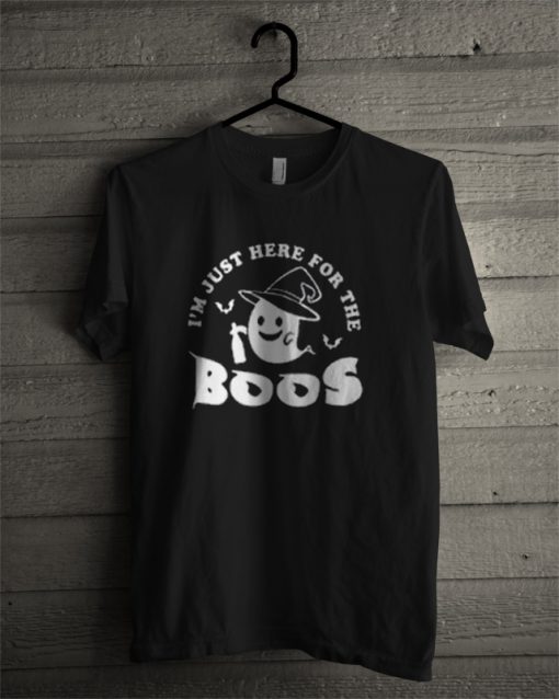 Im Just Here For The Boos T Shirt