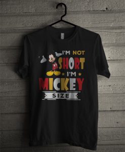 I'm Not Short - I'm Mickey Size Shirt