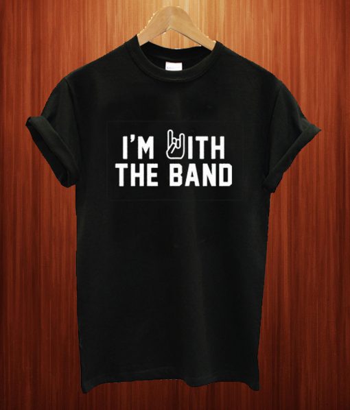 I'm With The Band T Shirt