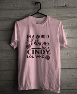 In A World Full Of Grinches Be A Cindy Lou T Shirt