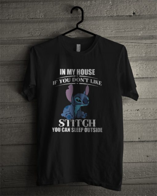 In My House If You Don't Like Stitch You Can Sleep Outside T Shirt