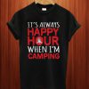 It's Happy Hour When I'm Camping T Shirt