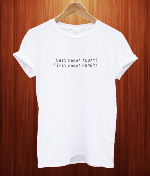 Last Name Always First Name Hungry T Shirt