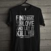 Men's Find What You Love and Let It Kill You T Shirt