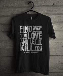 Men's Find What You Love and Let It Kill You T Shirt