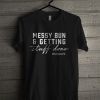 Messy Bun And Getting Stuff Done T Shirt