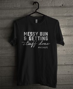 Messy Bun And Getting Stuff Done T Shirt