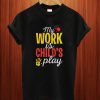 My Work Is Childs Play T Shirt