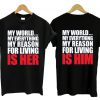 My World My Everything My Reason For Living Is Her Him Couple T Shirt