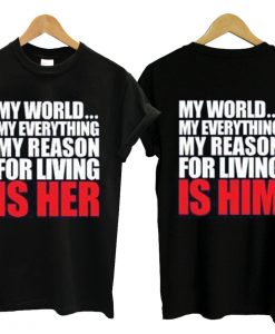 My World My Everything My Reason For Living Is Her Him Couple T Shirt