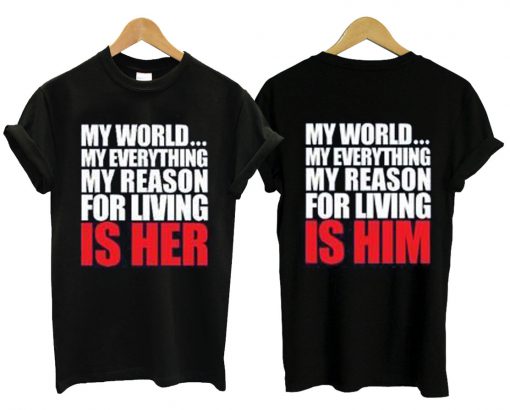 My World My Everything My Reason For Living Is Her Him Couple T Shirt