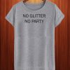 No Glitter No Party T Shirt