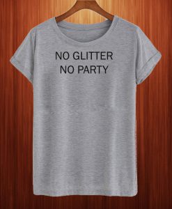 No Glitter No Party T Shirt