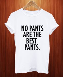 No Pants Are The Best Pants T Shirt