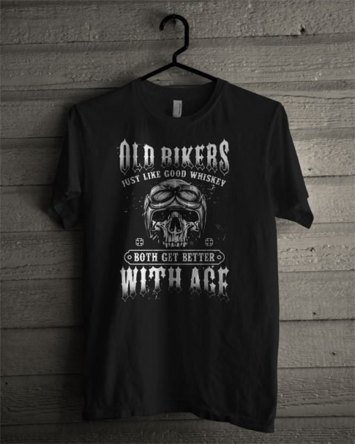 Old Bikers Just Like Good Whiskey Both Get Better With Age T Shirt