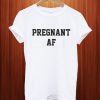 Pregnant Af T Shirt