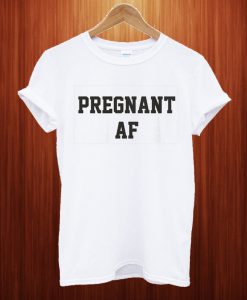 Pregnant Af T Shirt