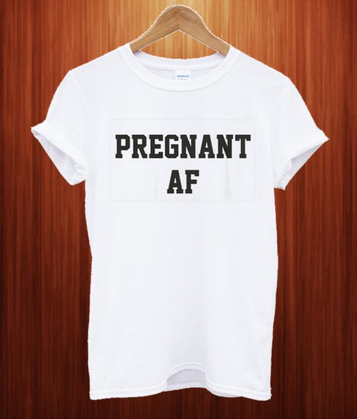 Pregnant Af T Shirt