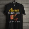 Reese's Makes Me Happy You Not So Much T Shirt