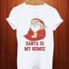 Santa Is My Homie T Shirt
