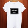 School Kills T Shirt