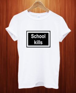 School Kills T Shirt