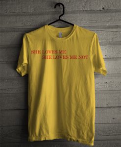 She Loves Me She Loves Me Not T Shirt