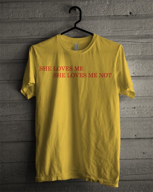 She Loves Me She Loves Me Not T Shirt