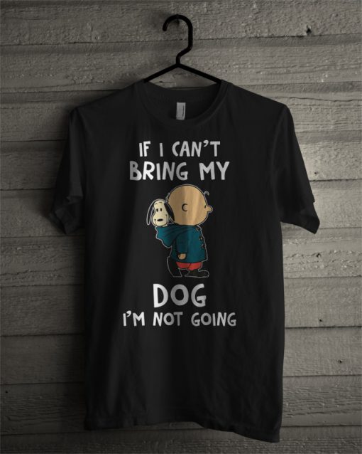 Snoopy If I Can’t Bring My Dog I’m Not Going T Shirt