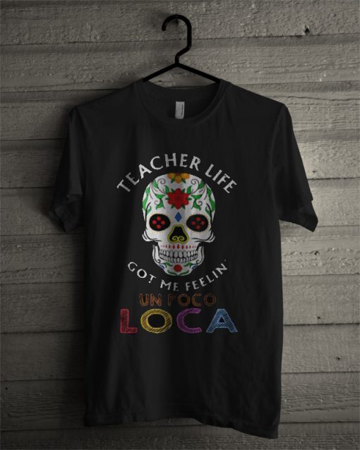 Teacher Life Got Me Feelin’ Un Poco Loca Skull T Shirt